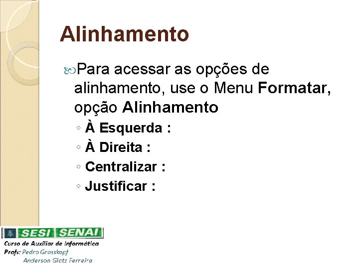 Alinhamento Para acessar as opções de alinhamento, use o Menu Formatar, opção Alinhamento ◦