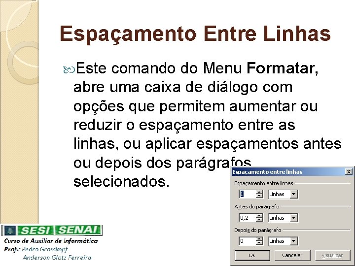 Espaçamento Entre Linhas Este comando do Menu Formatar, abre uma caixa de diálogo com