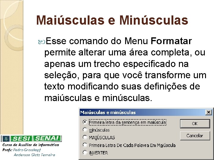 Maiúsculas e Minúsculas Esse comando do Menu Formatar permite alterar uma área completa, ou