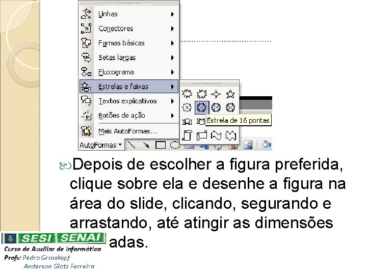  Depois de escolher a figura preferida, clique sobre ela e desenhe a figura