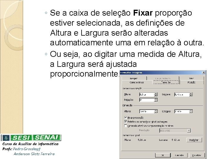 ◦ Se a caixa de seleção Fixar proporção estiver selecionada, as definições de Altura