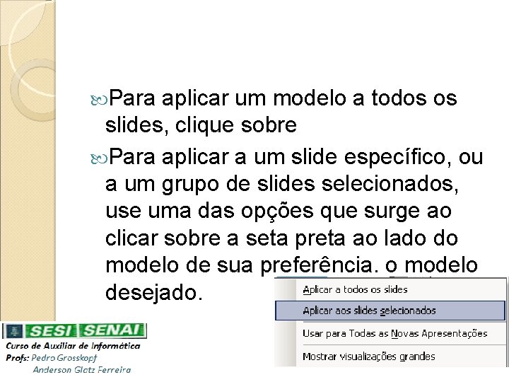  Para aplicar um modelo a todos os slides, clique sobre Para aplicar a