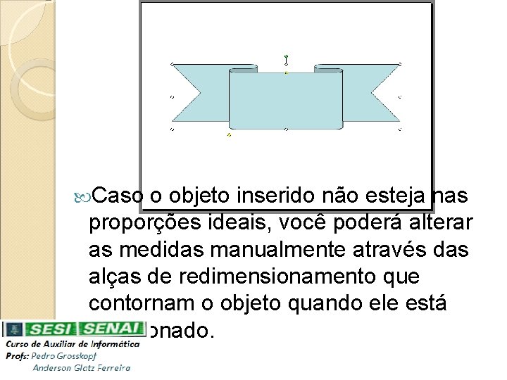  Caso o objeto inserido não esteja nas proporções ideais, você poderá alterar as