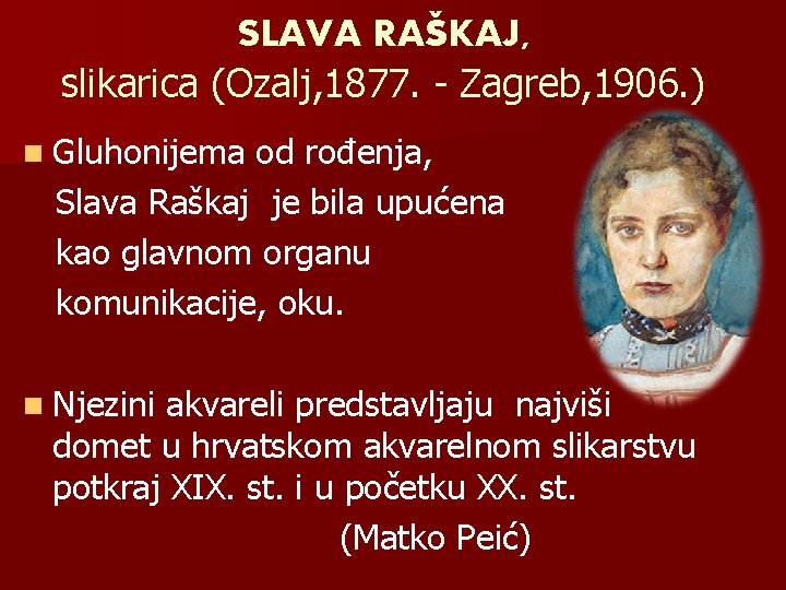 SLAVA RAŠKAJ, slikarica (Ozalj, 1877. - Zagreb, 1906. ) n Gluhonijema od rođenja, Slava
