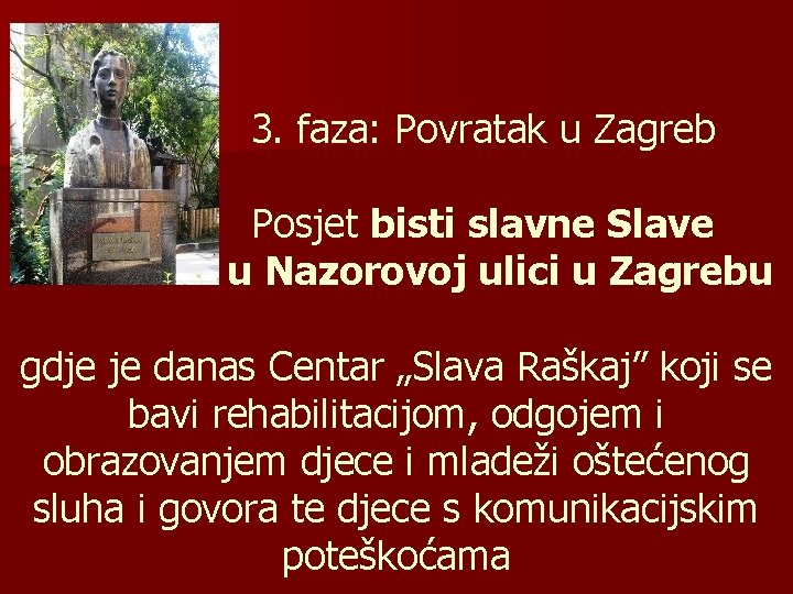 3. faza: Povratak u Zagreb Posjet bisti slavne Slave u Nazorovoj ulici u Zagrebu