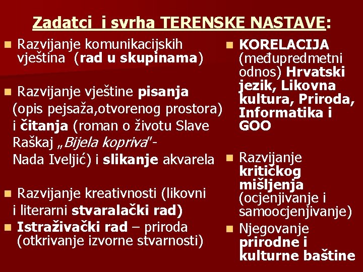 Zadatci i svrha TERENSKE NASTAVE: n Razvijanje komunikacijskih vještina (rad u skupinama) n KORELACIJA