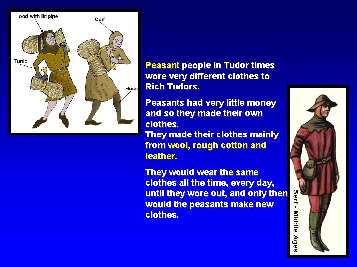 Peasant people in Tudor times wore very different clothes to Rich Tudors. Peasants had