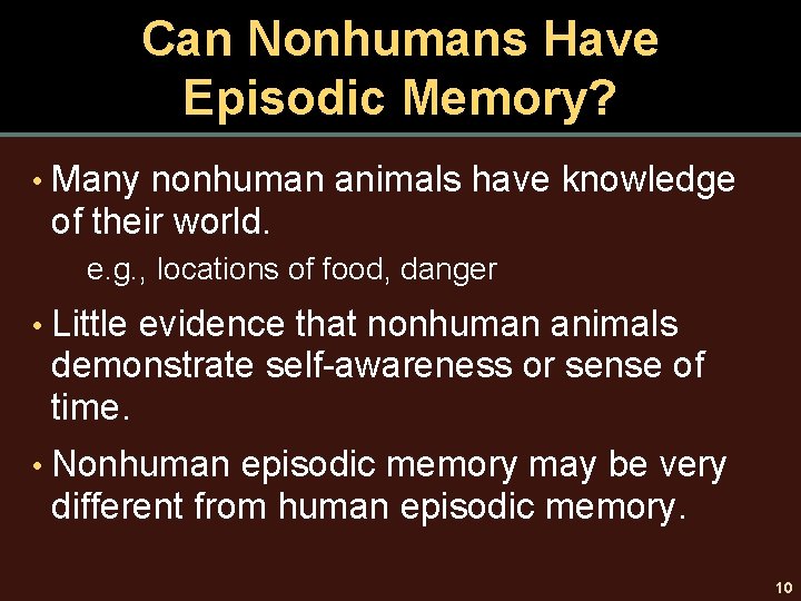 Can Nonhumans Have Episodic Memory? • Many nonhuman animals have knowledge of their world.