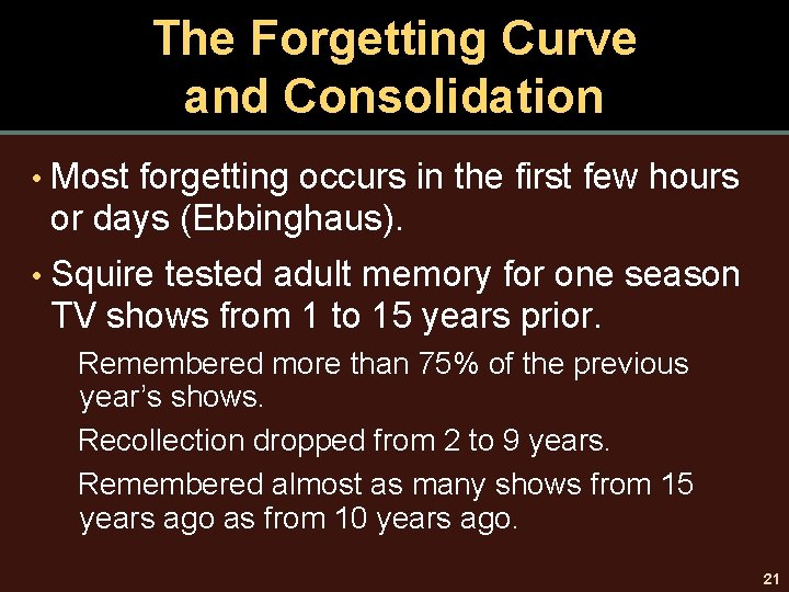 The Forgetting Curve and Consolidation • Most forgetting occurs in the first few hours