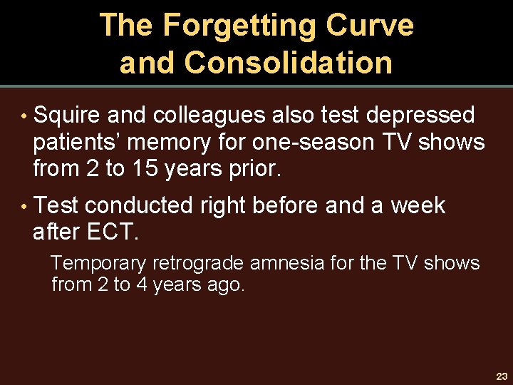 The Forgetting Curve and Consolidation • Squire and colleagues also test depressed patients’ memory