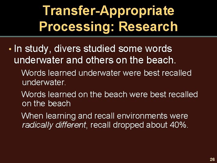 Transfer-Appropriate Processing: Research • In study, divers studied some words underwater and others on