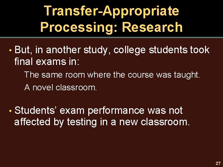 Transfer-Appropriate Processing: Research • But, in another study, college students took final exams in: