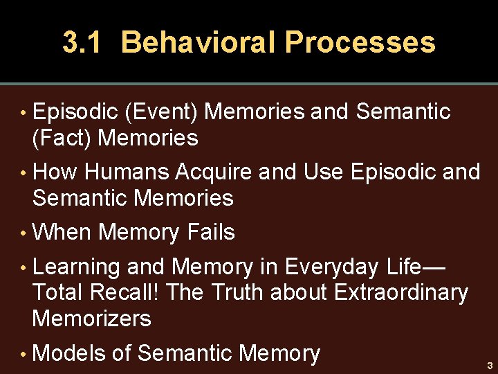 3. 1 Behavioral Processes • Episodic (Event) Memories and Semantic (Fact) Memories How Humans