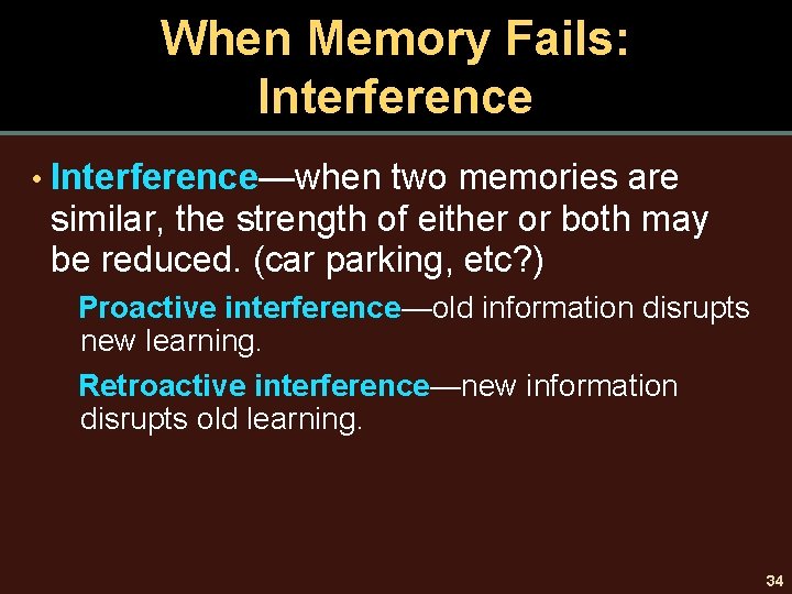 When Memory Fails: Interference • Interference—when two memories are similar, the strength of either