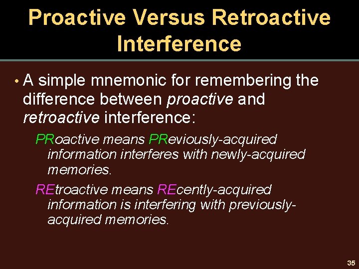 Proactive Versus Retroactive Interference • A simple mnemonic for remembering the difference between proactive