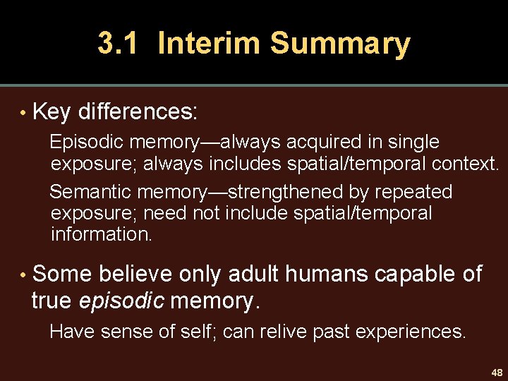 3. 1 Interim Summary • Key differences: Episodic memory—always acquired in single exposure; always