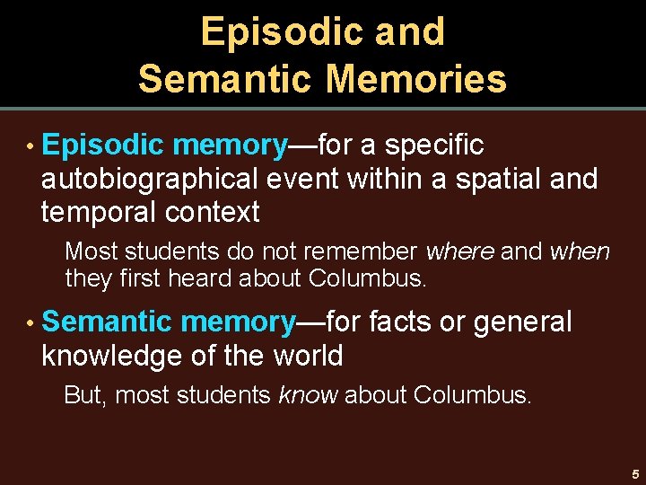 Episodic and Semantic Memories • Episodic memory—for a specific autobiographical event within a spatial