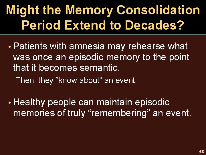 Might the Memory Consolidation Period Extend to Decades? • Patients with amnesia may rehearse