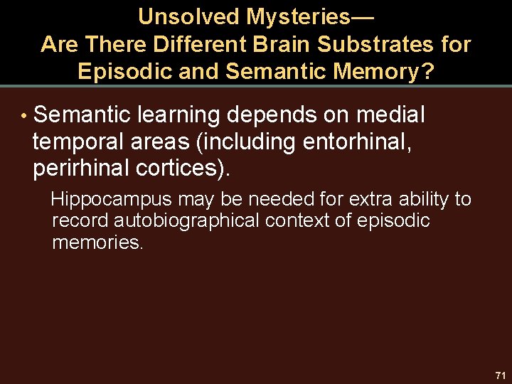 Unsolved Mysteries— Are There Different Brain Substrates for Episodic and Semantic Memory? • Semantic