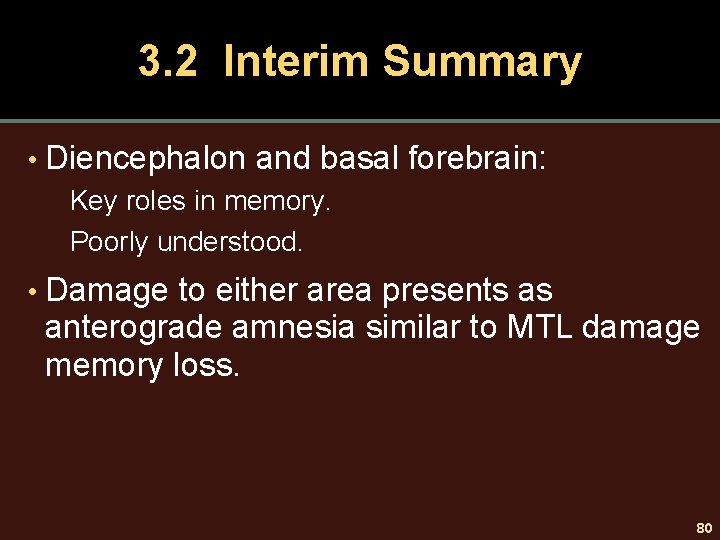 3. 2 Interim Summary • Diencephalon and basal forebrain: Key roles in memory. Poorly