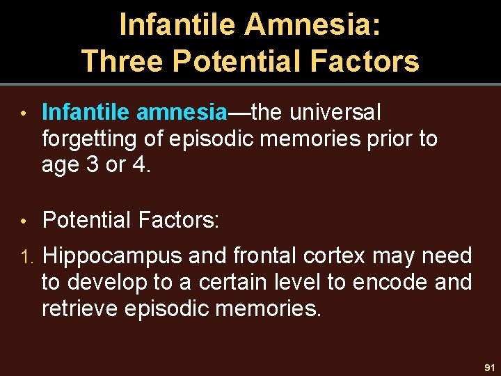 Infantile Amnesia: Three Potential Factors • Infantile amnesia—the universal forgetting of episodic memories prior