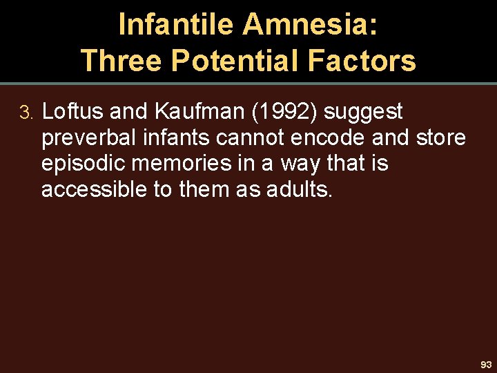 Infantile Amnesia: Three Potential Factors 3. Loftus and Kaufman (1992) suggest preverbal infants cannot