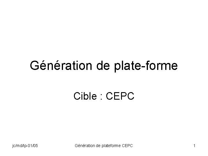 Génération de plate-forme Cible : CEPC jc/md/lp-01/05 Génération de plateforme CEPC 1 