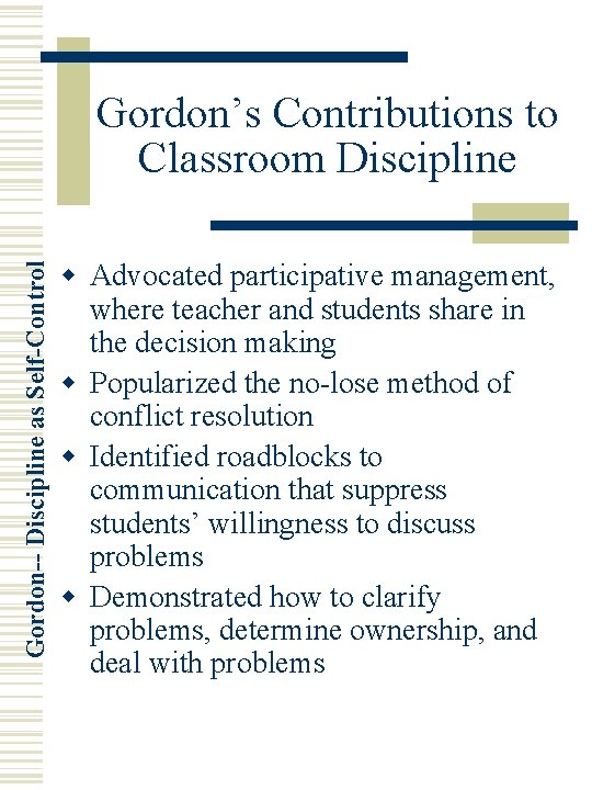 Gordon-- Discipline as Self-Control Gordon’s Contributions to Classroom Discipline w Advocated participative management, where