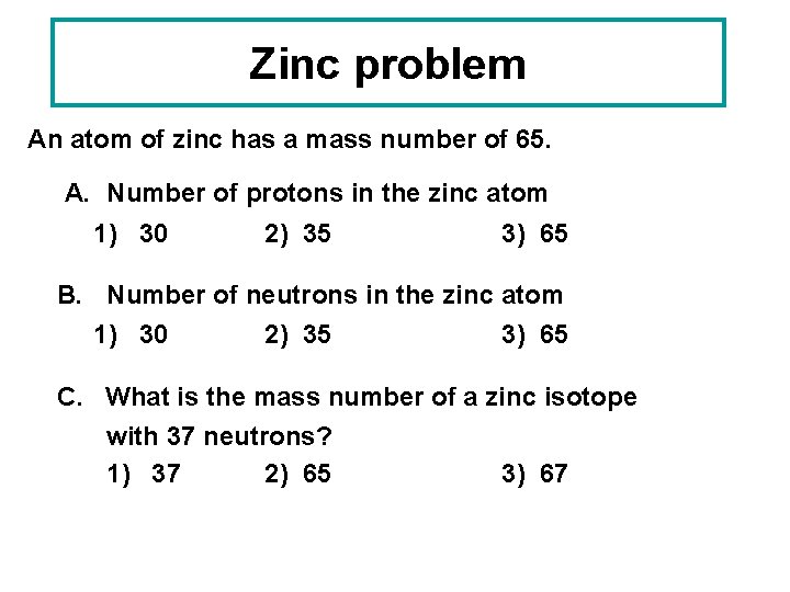 Zinc problem An atom of zinc has a mass number of 65. A. Number