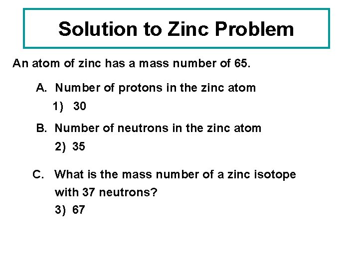 Solution to Zinc Problem An atom of zinc has a mass number of 65.