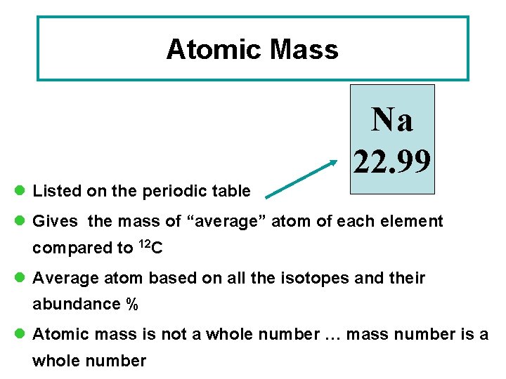 Atomic Mass Na 22. 99 l Listed on the periodic table l Gives the