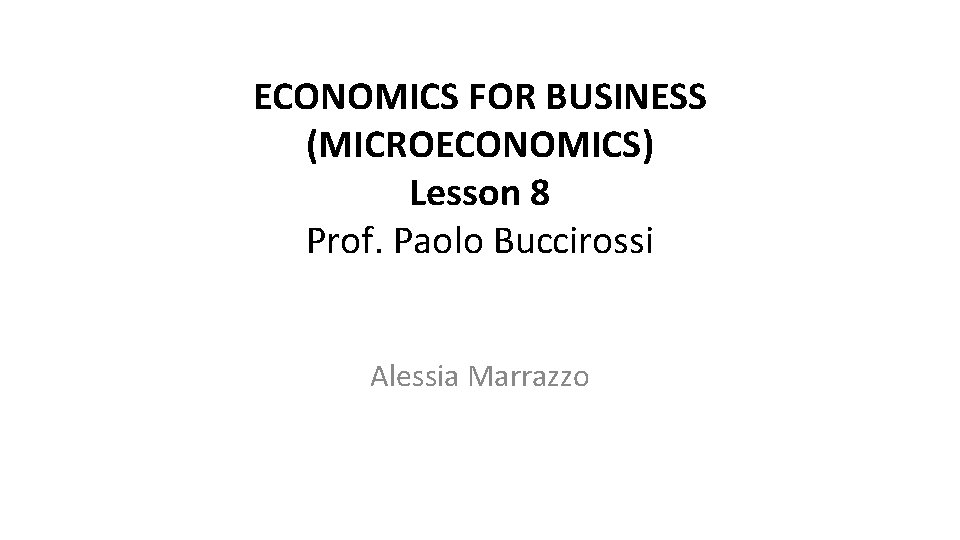 ECONOMICS FOR BUSINESS (MICROECONOMICS) Lesson 8 Prof. Paolo Buccirossi Alessia Marrazzo 