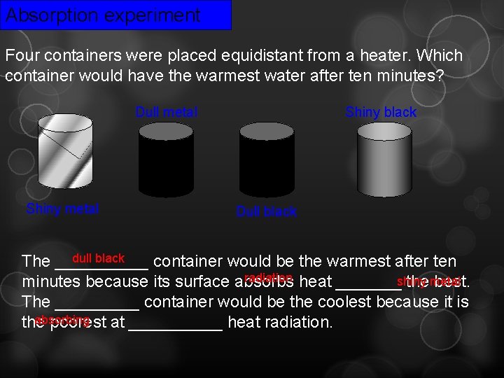 Absorption experiment Four containers were placed equidistant from a heater. Which container would have