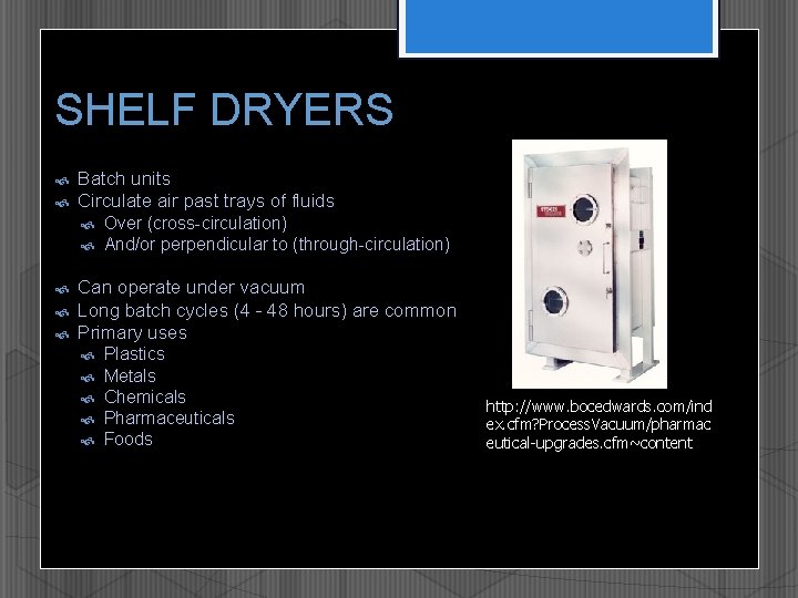 SHELF DRYERS Batch units Circulate air past trays of fluids Over (cross-circulation) And/or perpendicular