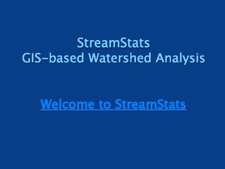 Stream. Stats GIS-based Watershed Analysis Welcome to Stream. Stats Stream. Stats GIS-based Watershed Analysis Welcome to Stream. Stats