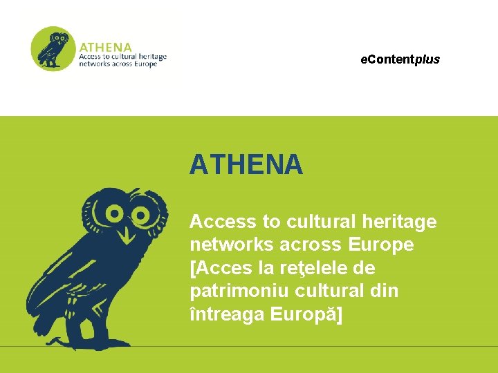 e. Contentplus ATHENA Access to cultural heritage networks across Europe [Acces la reţelele de