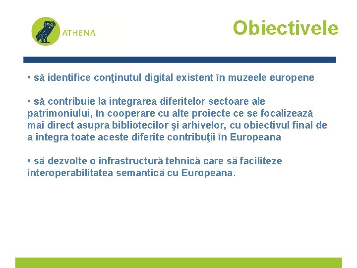 Obiectivele • să identifice conţinutul digital existent în muzeele europene • să contribuie la