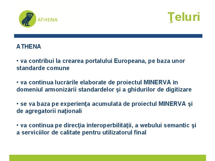 Ţeluri ATHENA • va contribui la crearea portalului Europeana, pe baza unor standarde comune