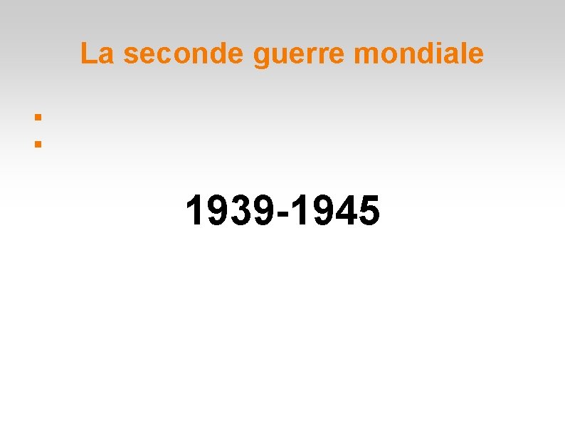 La seconde guerre mondiale 1939 -1945 