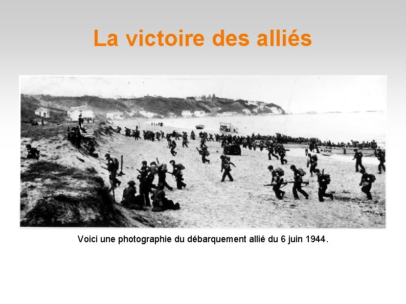 La victoire des alliés Voici une photographie du débarquement allié du 6 juin 1944.