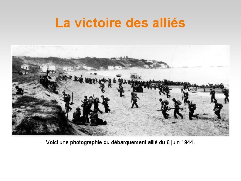 La victoire des alliés Voici une photographie du débarquement allié du 6 juin 1944. La victoire des alliés Voici une photographie du débarquement allié du 6 juin 1944.