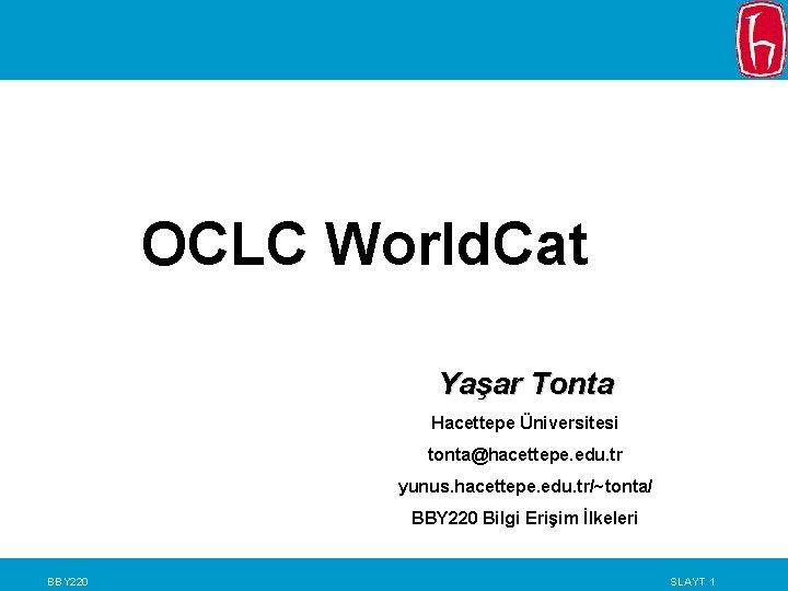 OCLC World. Cat Yaşar Tonta Hacettepe Üniversitesi tonta@hacettepe. edu. tr yunus. hacettepe. edu. tr/~tonta/