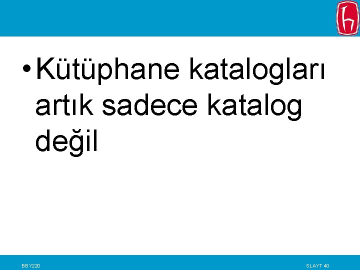  • Kütüphane katalogları artık sadece katalog değil BBY 220 SLAYT 40 