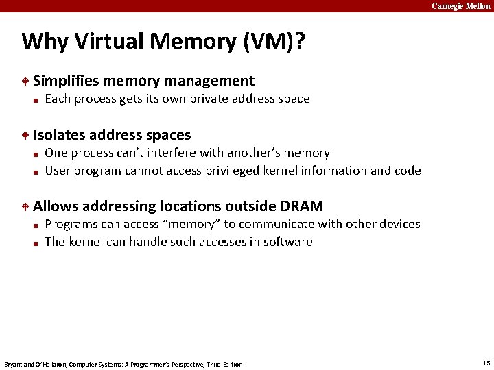 Carnegie Mellon Why Virtual Memory (VM)? Simplifies memory management ■ Isolates address spaces ■