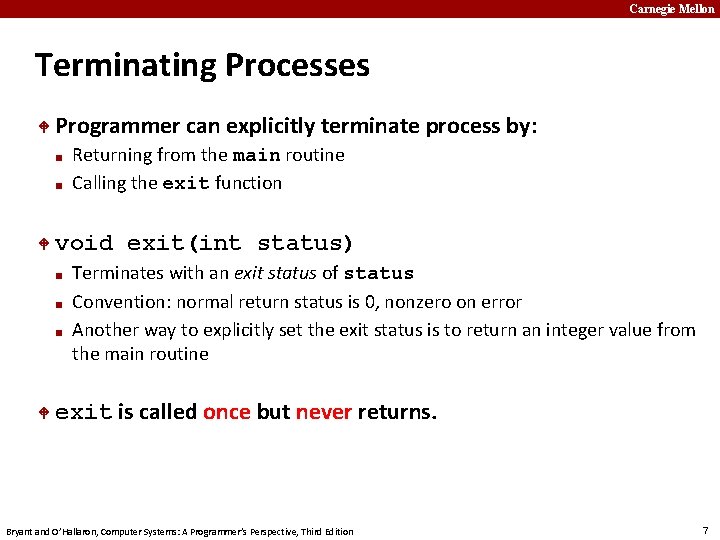 Carnegie Mellon Terminating Processes Programmer can explicitly terminate process by: ■ ■ void exit(int
