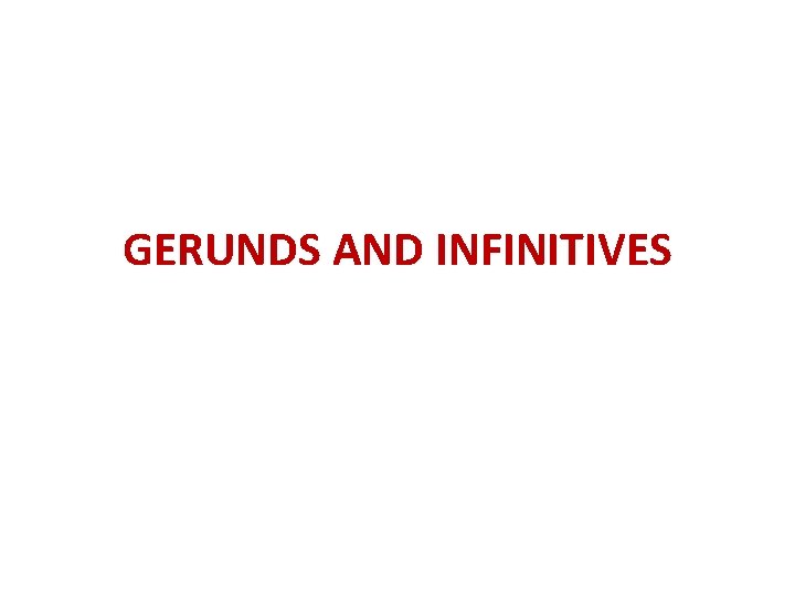 GERUNDS AND INFINITIVES 