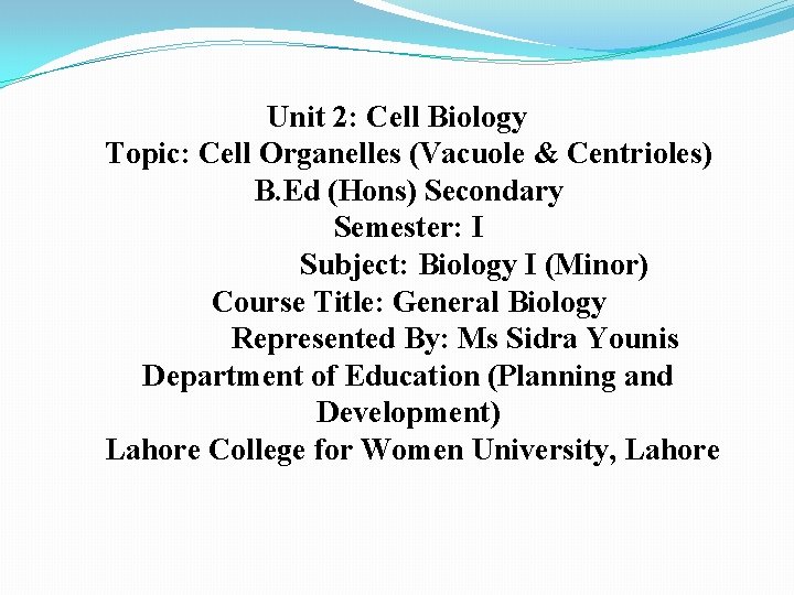 Unit 2: Cell Biology Topic: Cell Organelles (Vacuole & Centrioles) B. Ed (Hons) Secondary