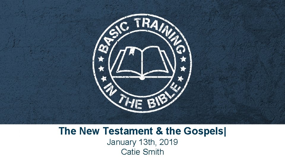 The New Testament & the Gospels| January 13 th, 2019 Catie Smith 