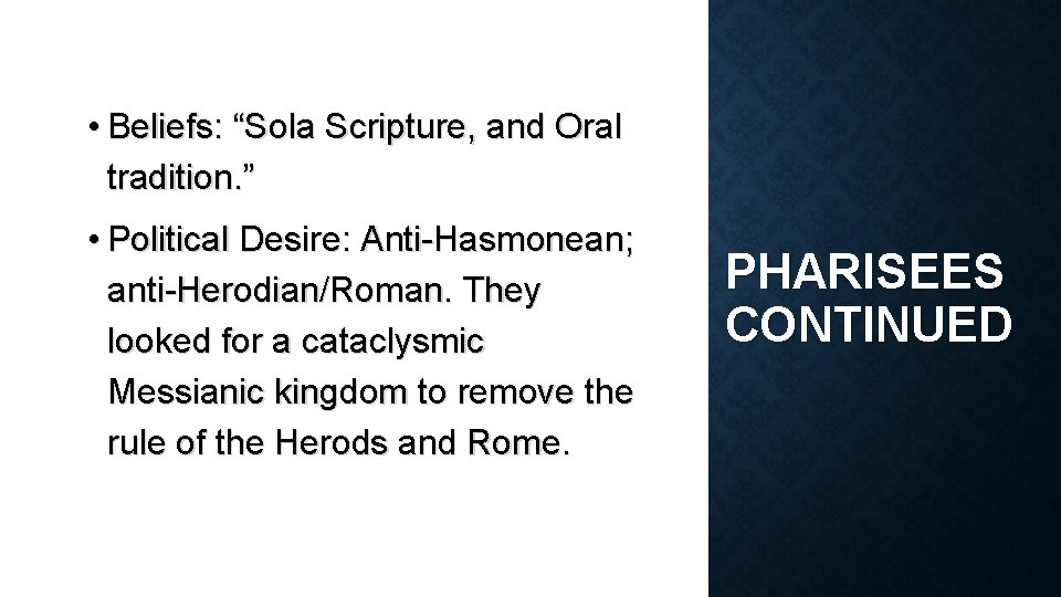  • Beliefs: “Sola Scripture, and Oral tradition. ” • Political Desire: Anti-Hasmonean; anti-Herodian/Roman.