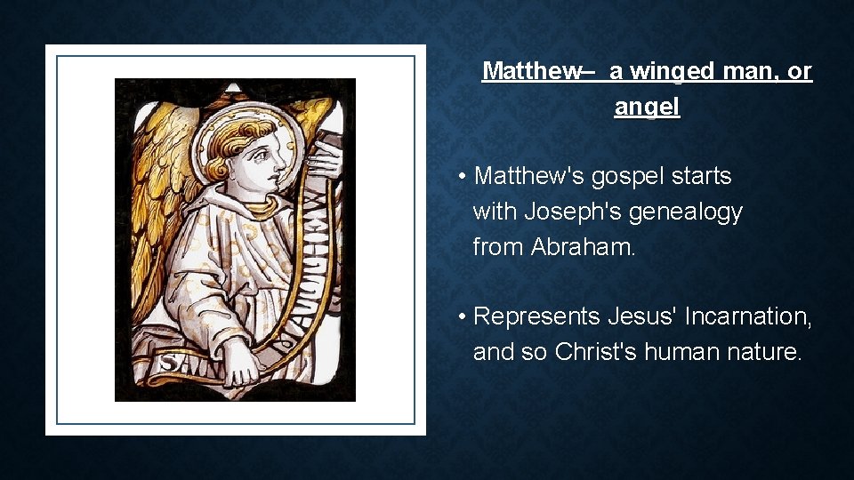 Matthew– a winged man, or angel • Matthew's gospel starts with Joseph's genealogy from